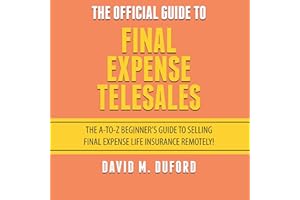 The Official Guide to Final Expense Telesales: The A-to-Z Beginners Guide to Selling Final Expense Life Insurance Remotely!