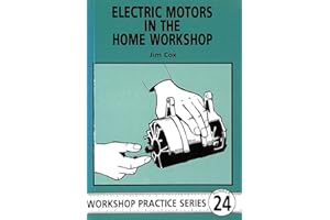 Electric Motors in the Home Workshop: A Practical Guide to Methods of Utilizing Readily Available Electric Motors in Typical 