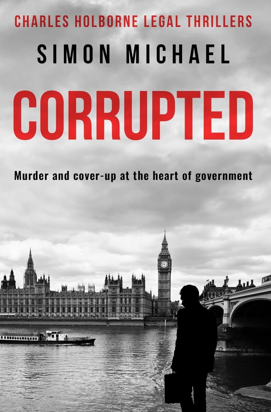 Corrupted: Murder and cover-up at the heart of government: 4 (Charles Holborne Legal Thrillers)
