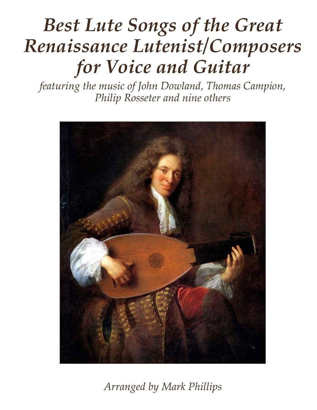 Best Lute Songs of the Great Renaissance Lutenist/Composers for Voice and Guitar: featuring the music of John Dowland, Thomas Campion, Philip Rosseter ... Masterworks for Voice and Guitar)
