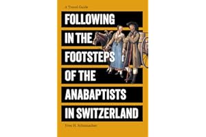 Following in the Footsteps of the Anabaptists in Switzerland: A Travel Guide