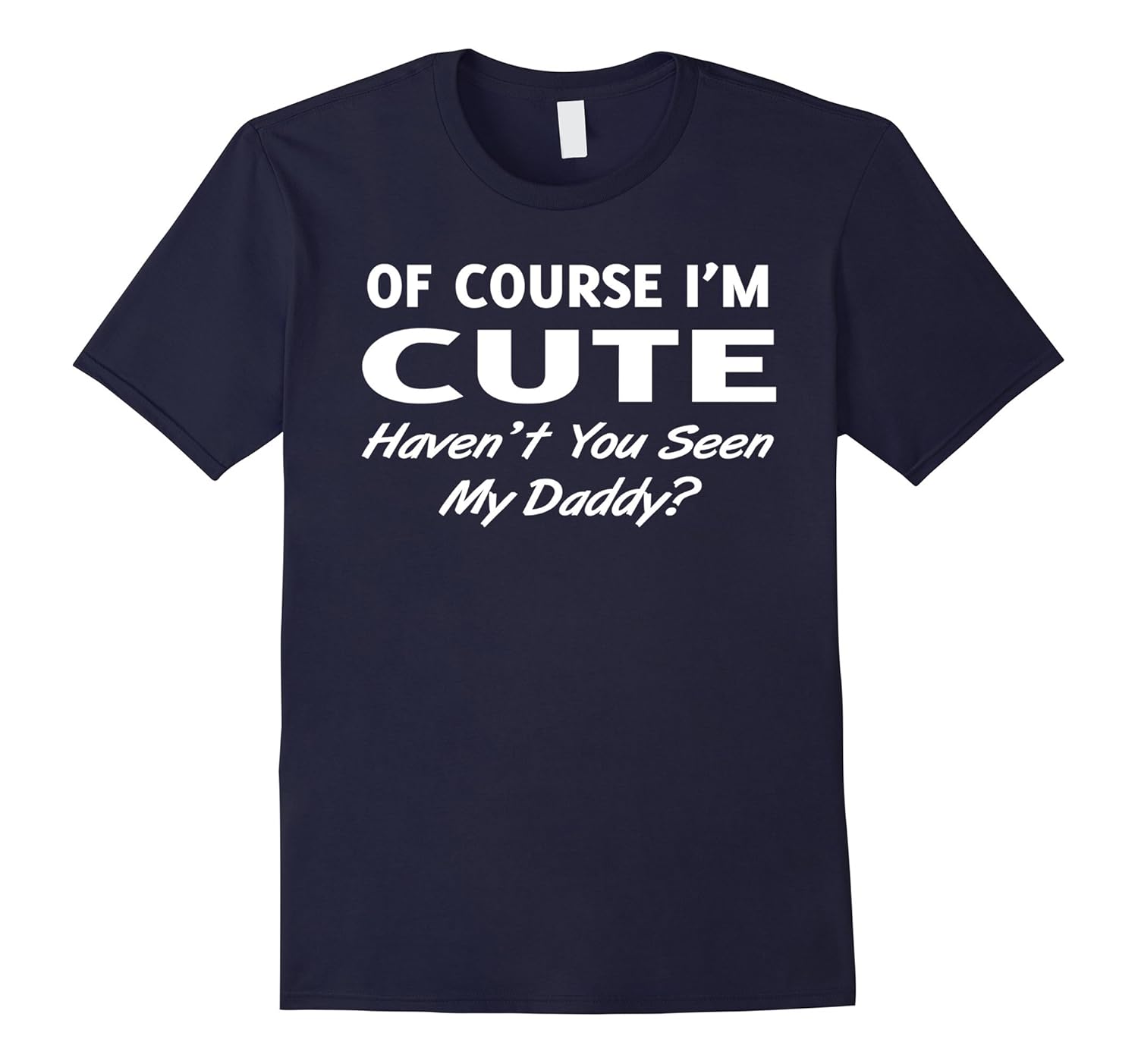 Of Course I'm Cute Haven't You Seen My Daddy T-shirt-ANZ