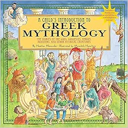 Child S Introduction To Greek Mythology The Stories Of The Gods Goddesses Heroes Monsters And Other Mythical Creatures Alexander Heather Hamilton Meredith Amazon Nl
