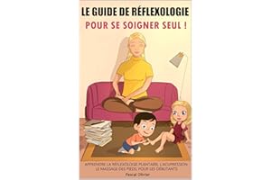 Le Guide de Réflexologie pour se soigner SEUL : Apprendre la Réflexologie plantaire, Acupression des pieds, Acupuncture sans 