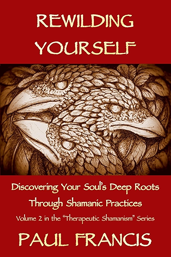 Download Rewilding Yourself: Discovering Your Soul’s Deep Roots Through Shamanic Practices (Therapeutic Shamanism Book 2) (English Edition) PDF