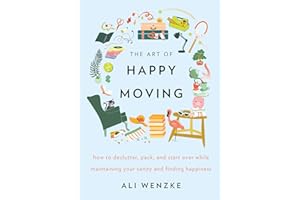 The Art of Happy Moving: How to Declutter, Pack, and Start Over While Maintaining Your Sanity and Finding Happiness – Practic