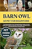 BARN OWL AS PET FOR BEGINNERS: The Ultimate Guide