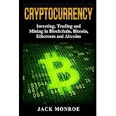 Cryptocurrency: Investing, Traiding and Mining in Blockchain, Bitcoin, Ethereum and Altcoins