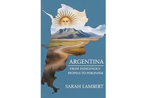 ARGENTINA: From Indigenous Peoples to Peronism (The Americas History Collection)