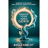 Awaken Your Inner Genie: Discover Your Power, Heal Your Life, Change The World