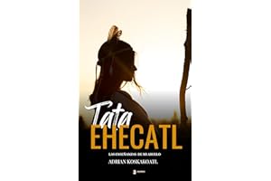 Tata Ehecatl: Las Enseñanzas Ancestrales de mi Abuelo (Spanish Edition)