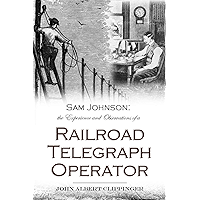 Sam Johnson: the Experience and Observations of a Railroad Telegraph Operator (1878) book cover Sam Johnson: the Experience and Observations of a Railroad Telegraph Operator (1878) book cover