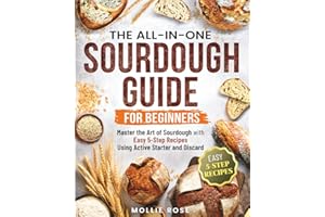 5-Step Sourdough Success: A Beginner’s Guide to Mastering Sourdough Starters & Artisan Bread with Easy, 5-Step Recipes