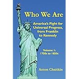 Who We Are: America's Fight for Universal Progress, from Franklin to Kennedy: Volume I - 1750s to 1850s