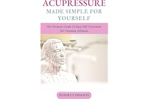 ACUPRESSURE MADE SIMPLE FOR YOURSELF: The Ultimate Guide To Easy Self-Treatment For Common Ailments