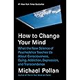 How to Change Your Mind: What the New Science of Psychedelics Teaches Us About Consciousness, Dying, Addiction, Depression, a