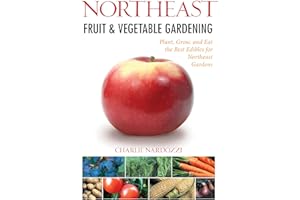 Northeast Fruit & Vegetable Gardening: Plant, Grow, and Eat the Best Edibles for Northeast Gardens