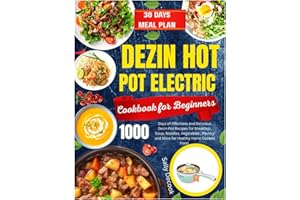 Dezin Hot Pot Electric Cookbook for Beginners: 1000 Days of Effortless and Delicious Dezin Pot Recipes for Breakfast, Soup, Noodles, Vegetables, Poultry and More for Healthy Home Cooked Food.