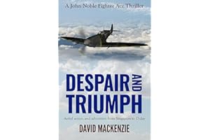 Despair and Triumph: Aerial action and adventure from Singapore to D-Day (John Noble Fighter Ace Thrillers Book 3)