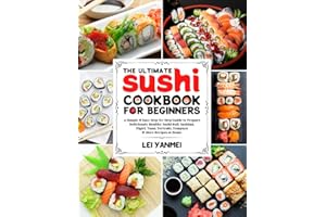 The Ultimate Sushi Cookbook for Beginners: A Simple & Easy Step-By-Step Guide to Prepare Deliciously Healthy Sushi Roll, Sash