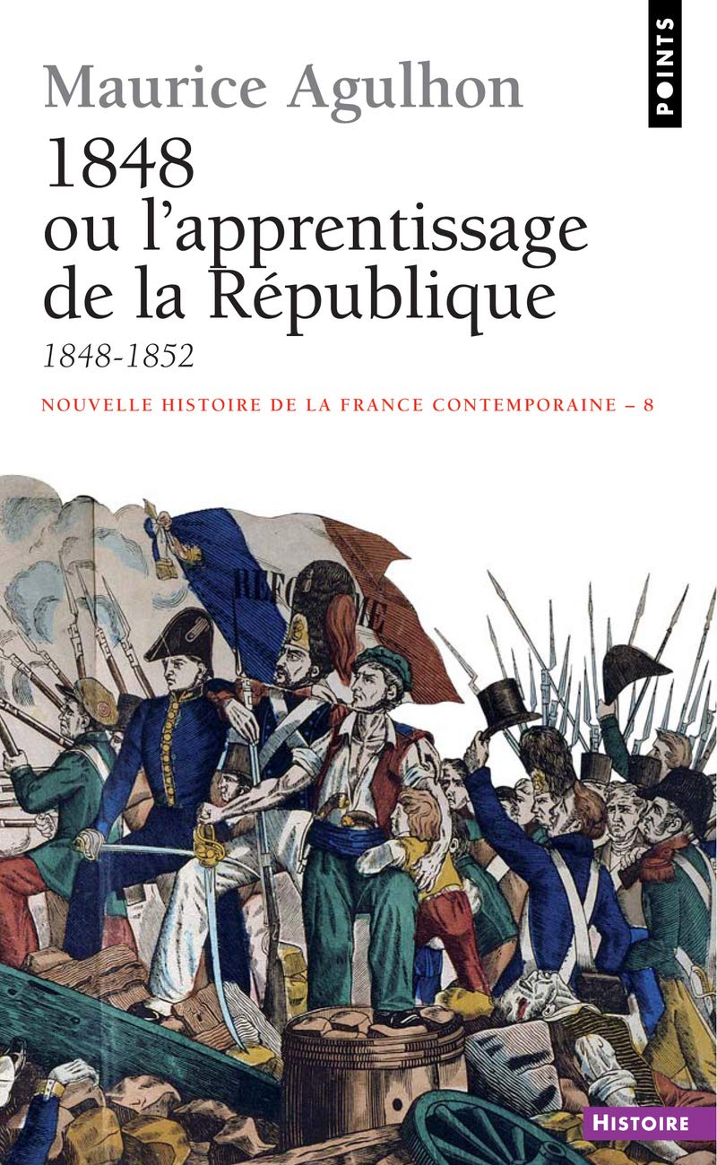 Amazon Fr Nouvelle Histoire De La France Contemporaine Tome 8 1848 Ou L Apprentissage De La Republique 1848 1852 Maurice Agulhon Philippe Boutry Livres
