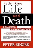 Rethinking Life and Death: The Collapse of Our Traditional Ethics