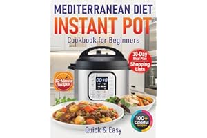 Mediterranean Diet Instant Pot Cookbook for Beginners: 100+ Easy & Healthy 30-Minute Recipes for Quick Dinners, Soups, Stews & Meal Prep (30 Minute Mediterranean)