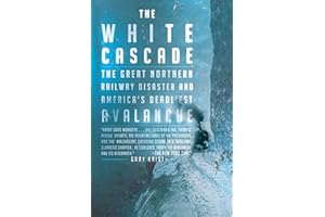 The White Cascade: The Great Northern Railway Disaster and America's Deadliest Avalanche
