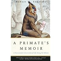 A Primate's Memoir: A Neuroscientist's Unconventional Life Among the Baboons