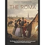 The Roma: The History of the Romani People and the Controversial Persecutions of Them across Europe