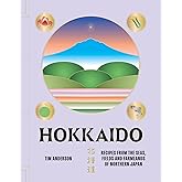 Hokkaido: Recipes from the Seas, Fields and Farmlands of Northern Japan