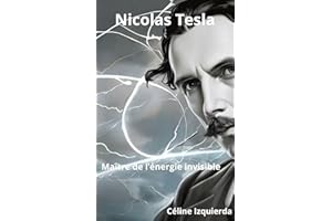 Nicolas Tesla: Maître de l'énergie invisible (French Edition)