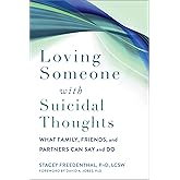 Loving Someone with Suicidal Thoughts: What Family, Friends, and Partners Can Say and Do (The New Harbinger Loving Someone Series)