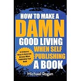 How to Make a Damn Good Living When Self Publishing a Book