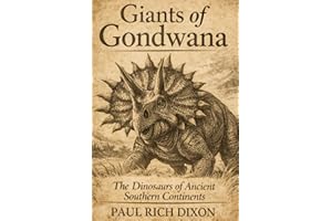 Giants of Gondwana: The Dinosaurs of Ancient Southern Continents