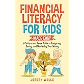 Financial Literacy for Kids Made Easy: A Dollars and Sense Guide to Budgeting, Saving, and Mastering Your Money