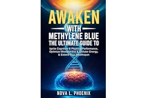 Awaken with Methylene Blue: The Ultimate Guide to Ignite Cognitive & Physical Performance, Optimize Mitochondria & Cellular E