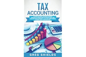 Tax Accounting: A Guide for Small Business Owners Wanting to Understand Tax Deductions, and Taxes Related to Payroll, LLCs, Self-Employment, S Corps, and C Corporations