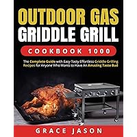 Outdoor Gas Griddle Grill Cookbook 1000: The Complete Guide with Easy Tasty Effortless Griddle Grilling Recipes for…