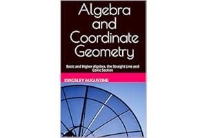 Algebra and Coordinate Geometry: Basic and Higher Algebra, the Straight Line and Conic Section