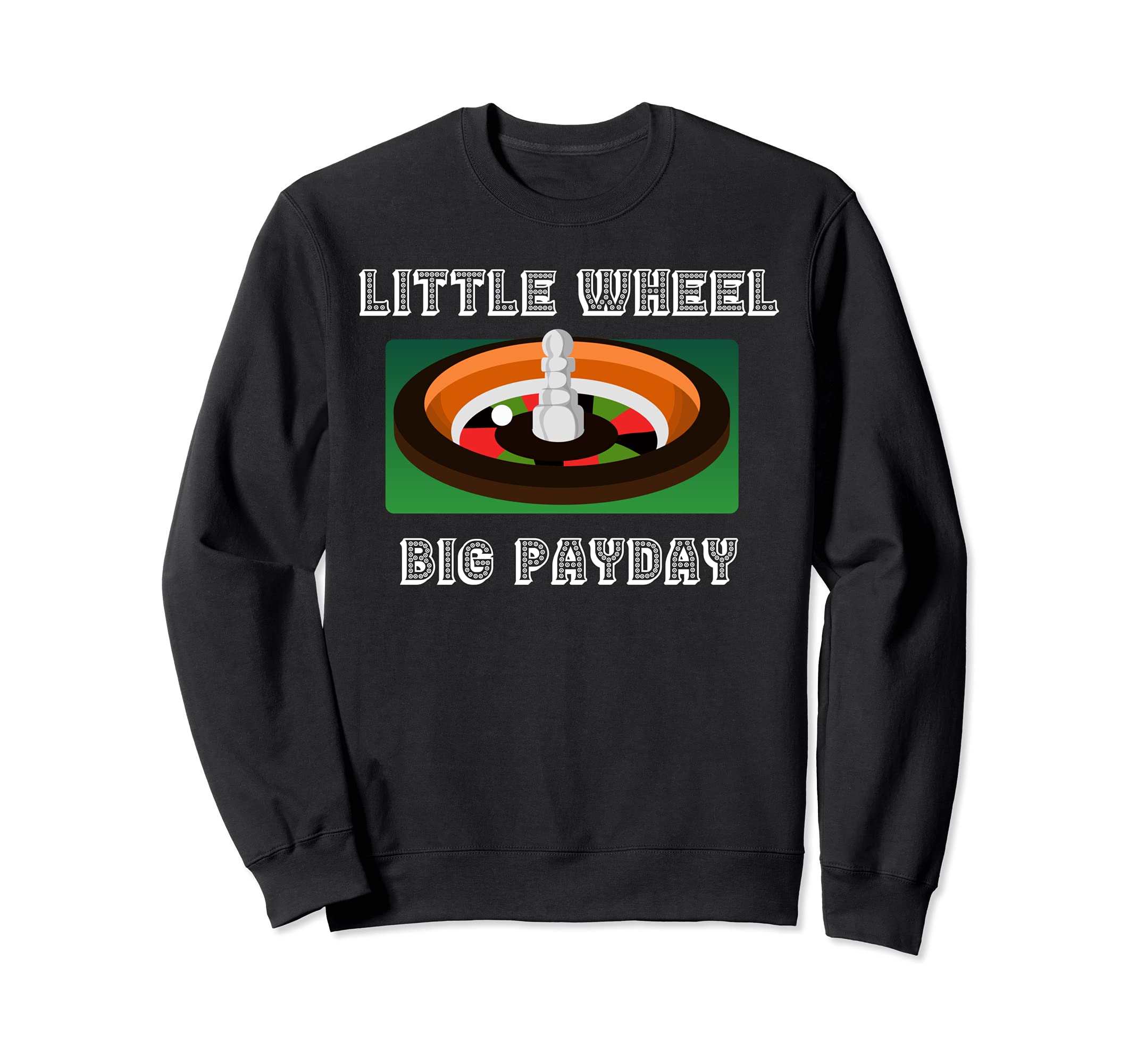Little Wheel Big Payout Casino Table Games Gambler Good Luck Sweatshirt