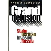 Grand Delusion: Stalin and the German Invasion of Russia