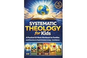 Systematic Theology for Kids: A Practical 52-Week Workbook for Families and Churches to Teach Christian Living with Confidenc