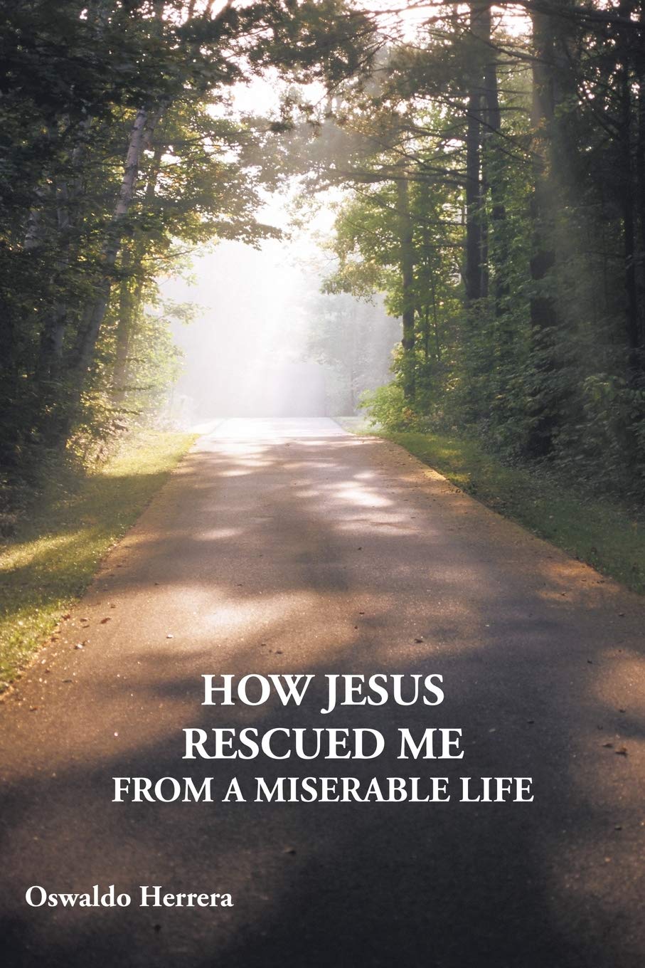 Amazon How Jesus Rescued Me From A Miserable Life Herrera Oswaldo Spirituality