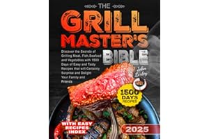 The Grill Master's Bible: Discover the Secrets of Grilling Meat, Fish, Seafood and Vegetables with 1500 Days of Easy and Tasty Recipes that will Certainly Surprise and Delight Your Family and Friends