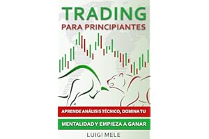 Trading Para Principiantes: Aprende Análisis Técnico, Domina Tu Mentalidad y Empieza a Ganar (Spanish Edition)