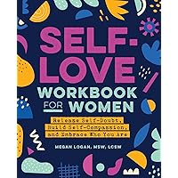 Self-Love Workbook for Women: Release Self-Doubt, Build Self-Compassion, and Embrace Who You Are (Self-Help Workbooks for Wom