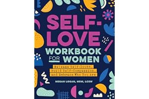 Self-Love Workbook for Women: Release Self-Doubt, Build Self-Compassion, and Embrace Who You Are (Self-Help Workbooks for Wom