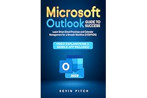 Microsoft Outlook Guide to Success: Learn Smart Email Practices and Calendar Management for a Smooth Workflow [II EDITION]