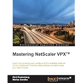 Mastering NetScaler VPX&trade;: Learn how to deploy and configure all the available Citrix NetScaler features with the best practices and techniques you need to know